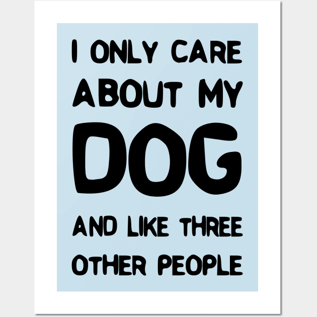 I Only Care About My Dog And Like Three Other People Wall Art by rjstyle7